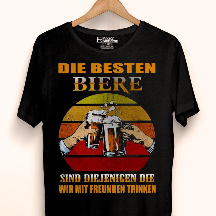 Die Besten Biere Sind Diejenigen Die Wir Mit Freunden Trinken Vintage Shirt