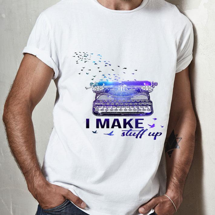 Writer I Make Stuff Up Shirt