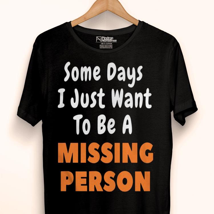 Some Days I Just Want To Be A Missing Person Shirt
