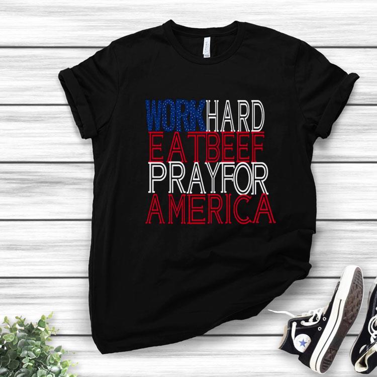 Work Hard Eat Beef Pray For America Shirt