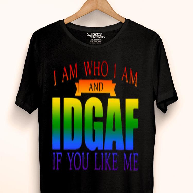 LGBT I Am Who I Am And Idgaf If You Like Me Shirt