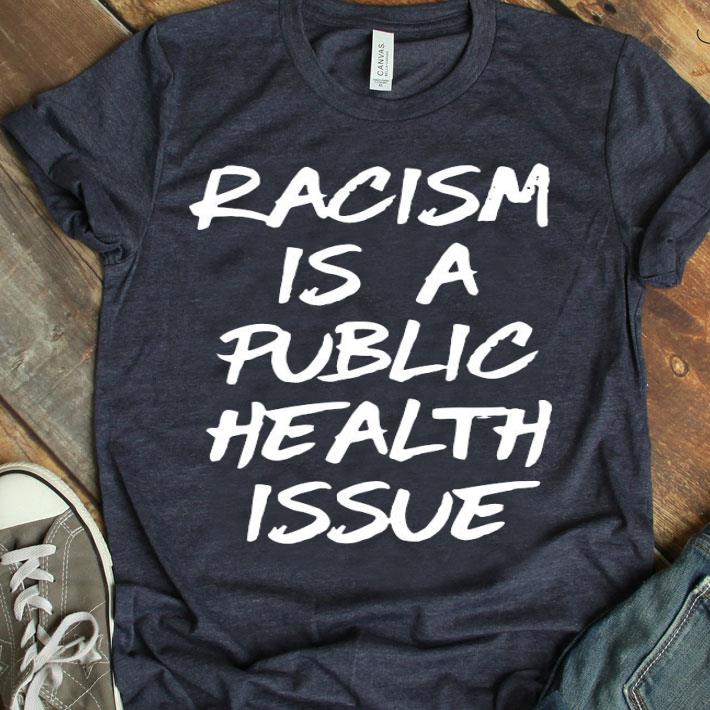 Racism Is A Public Health Issue Shirt
