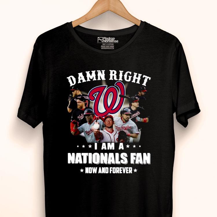 Damn Right I Am A Washington Nationals Fan Now And Forever Shirt