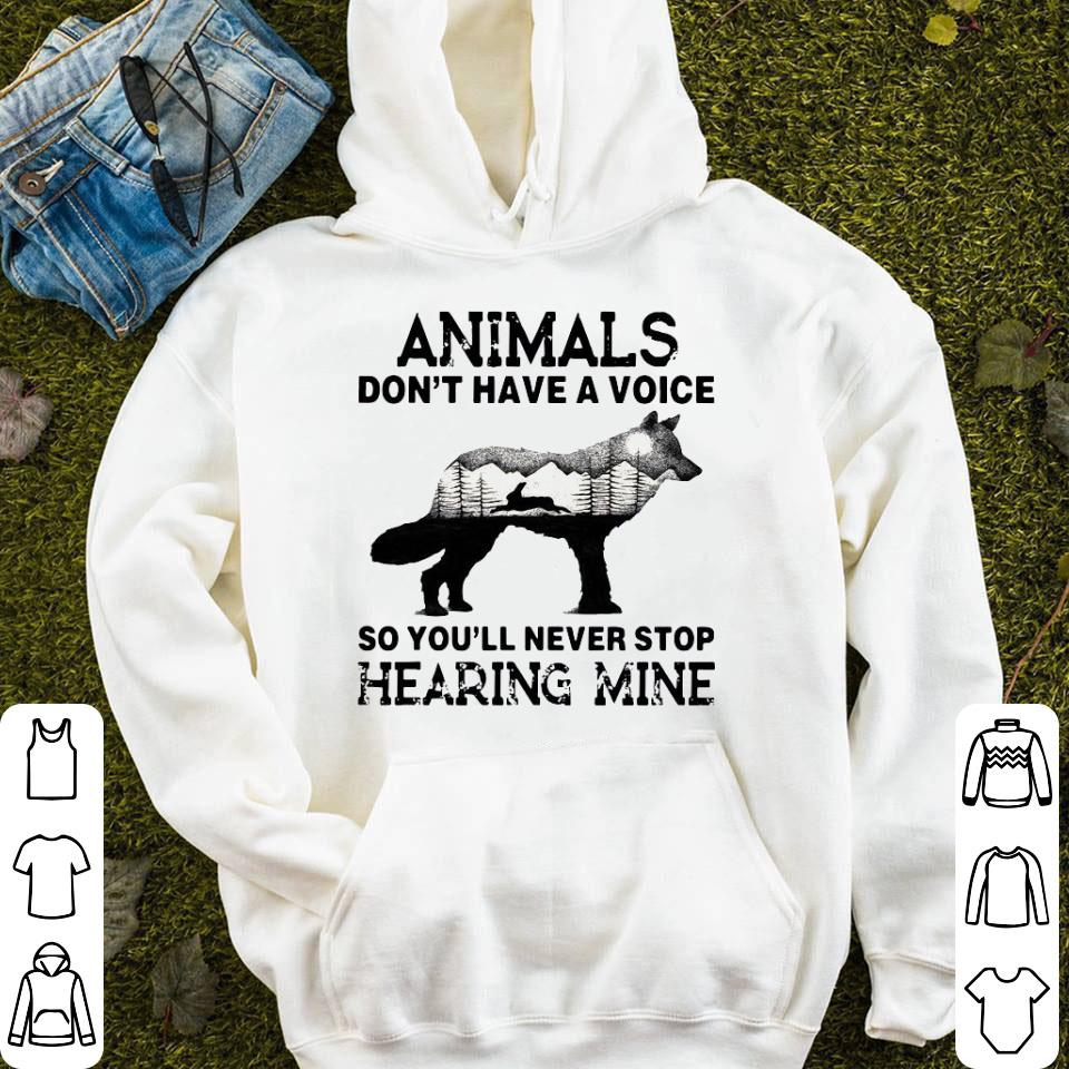 Animals Don’t Have A Voice So You’ll Never Stop Hearing Mine Shirt