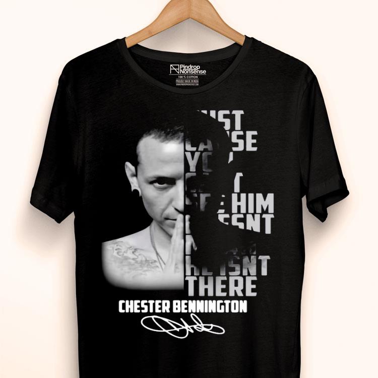 Just Cause You Can’t See Him Doesn’t Mean He Isn’t There Chester Bennington Signature Shirt