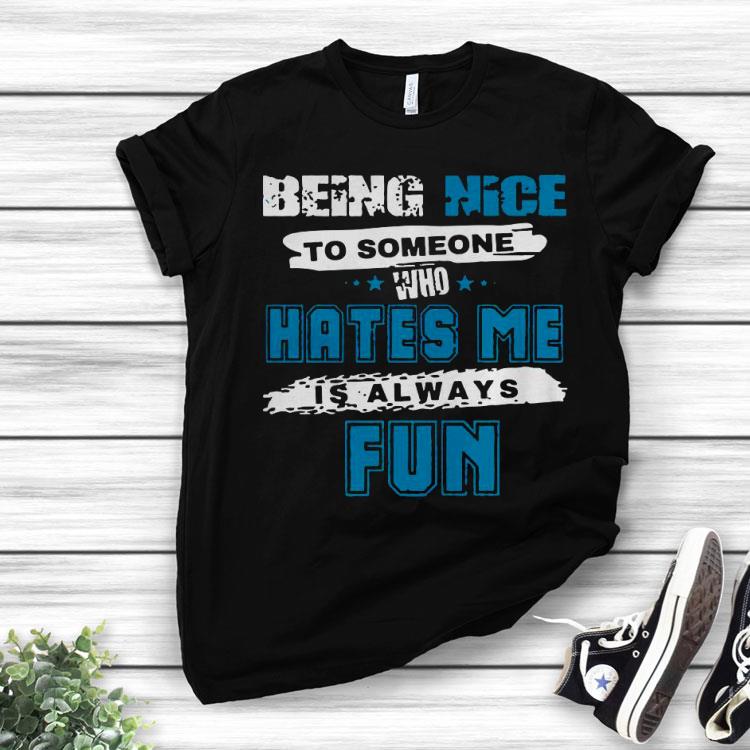 Being Nice To Someone Who Hates Me Shirt