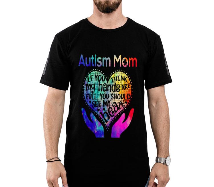 Autism Mom If You Think My Hands Are Full You Should See My Heart Shirt