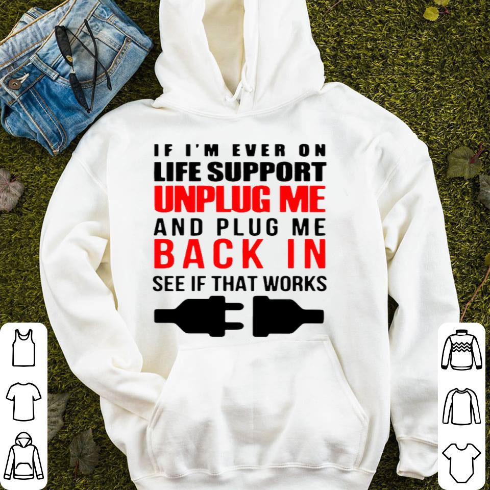 If I’m Ever On Life Support Unplug Me And Pug Me Back In See If That Works Shirt