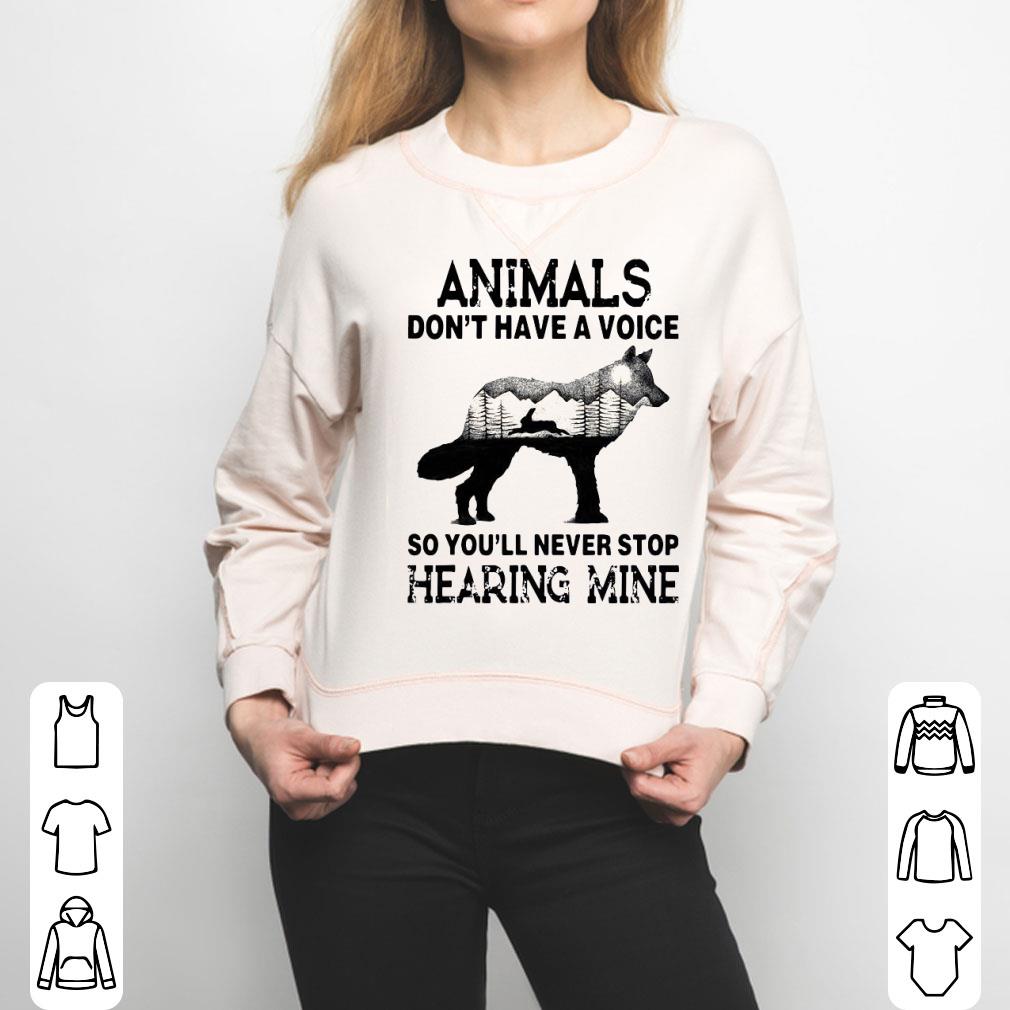 Animals Don’t Have A Voice So You’ll Never Stop Hearing Mine Shirt