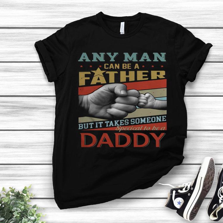 L Any Man Can Be A Father But It Takes Someone Special To Be A Daddy Shirt