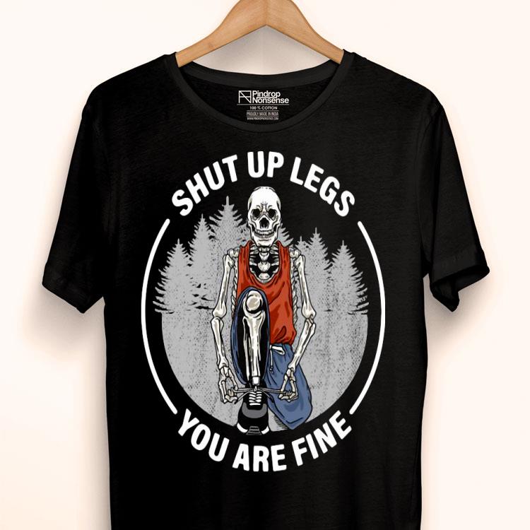 Skeleton Shut Up Legs You Are Fine Shirt