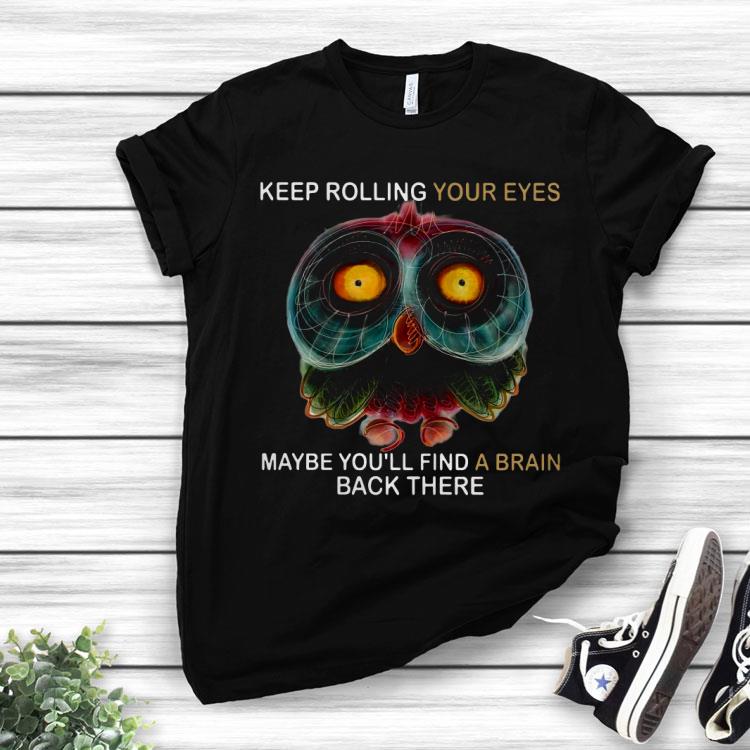 Owl Keep Rolling Your Eyes Maybe You’ll Find A Brain Black There Shirt