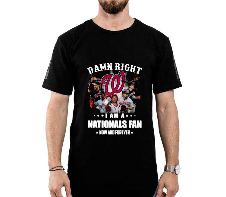 Damn Right I Am A Washington Nationals Fan Now And Forever Shirt