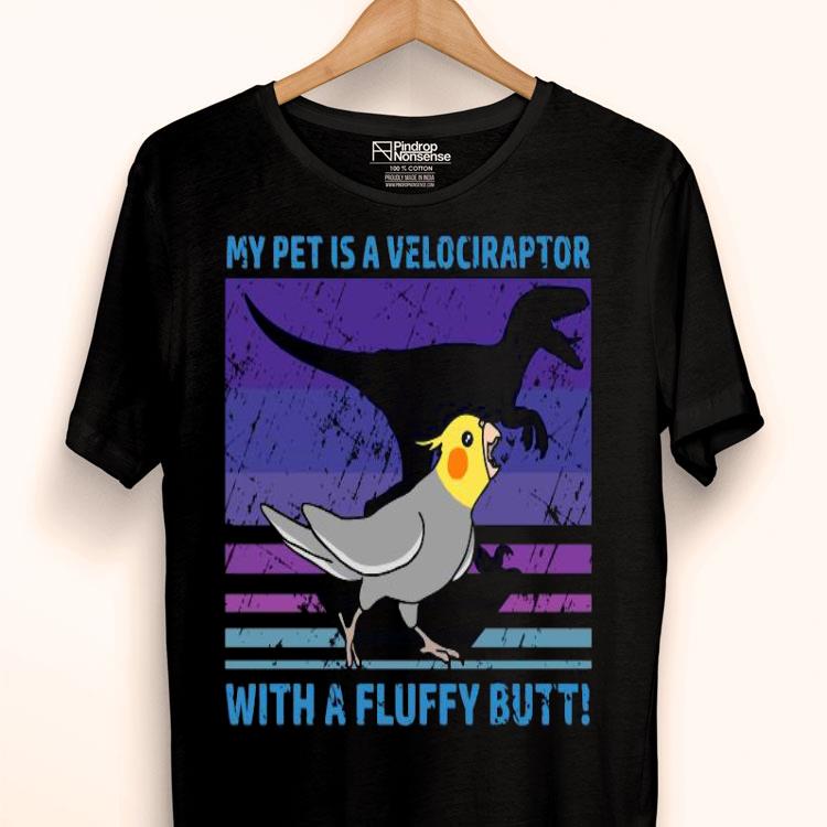 My Pet Is A Velociraptor With A Fluffy Butt Shirt