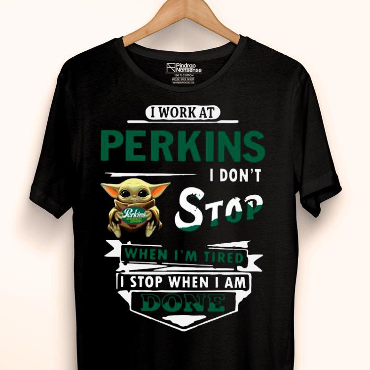 Baby Yoda Hug I Work At Perkins I Don’t Stop When I’m Tired I Stop When I Am Done Shirt