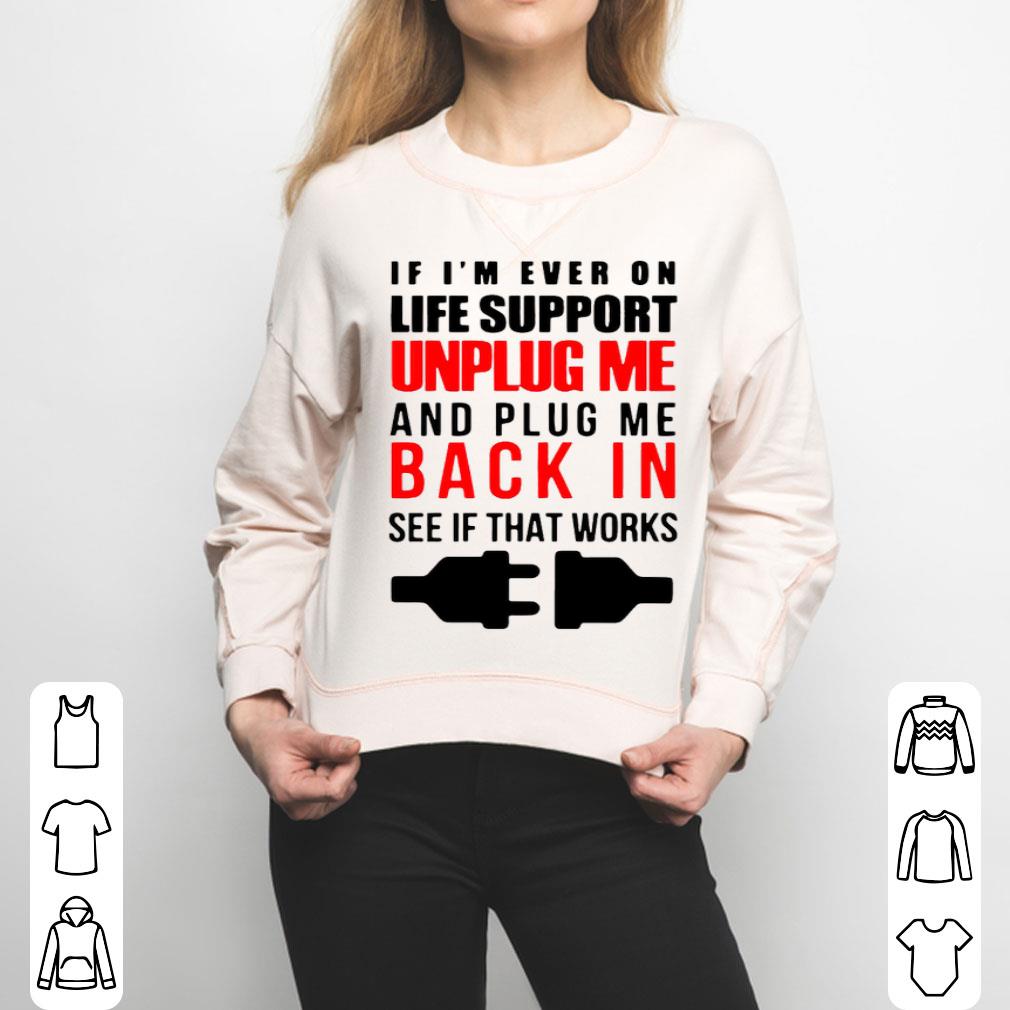 If I’m Ever On Life Support Unplug Me And Pug Me Back In See If That Works Shirt