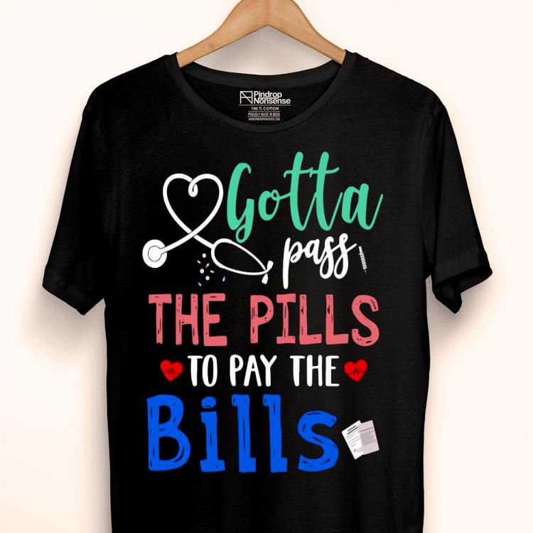 Gotta Pass The Pills To Pay The Bills Shirt