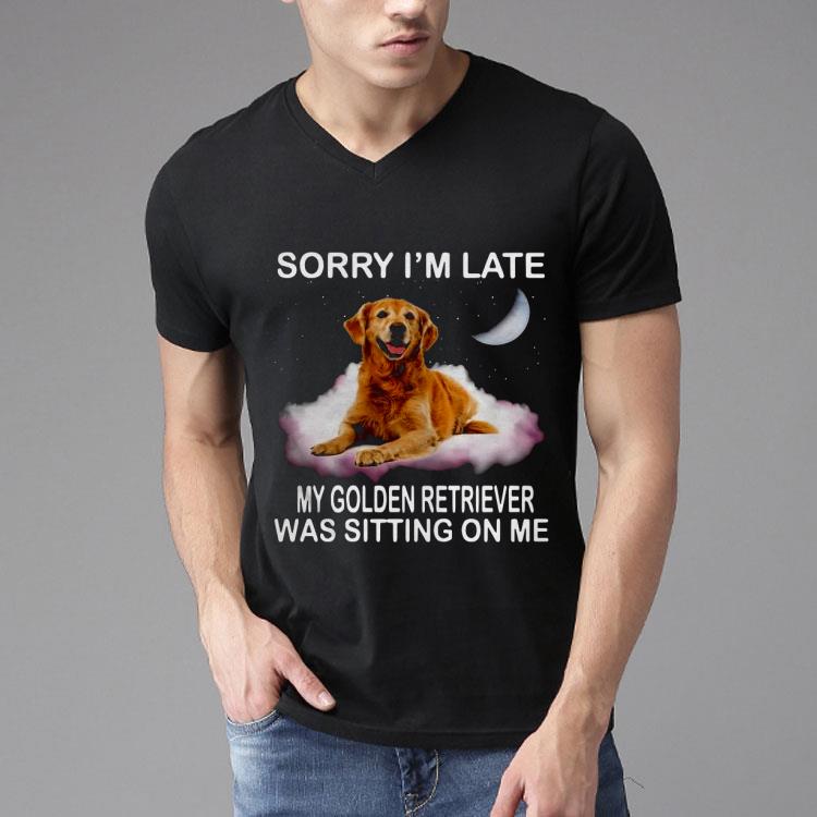 Sorry I’m Late My Golden Retriever Was Sitting On Me Shirt