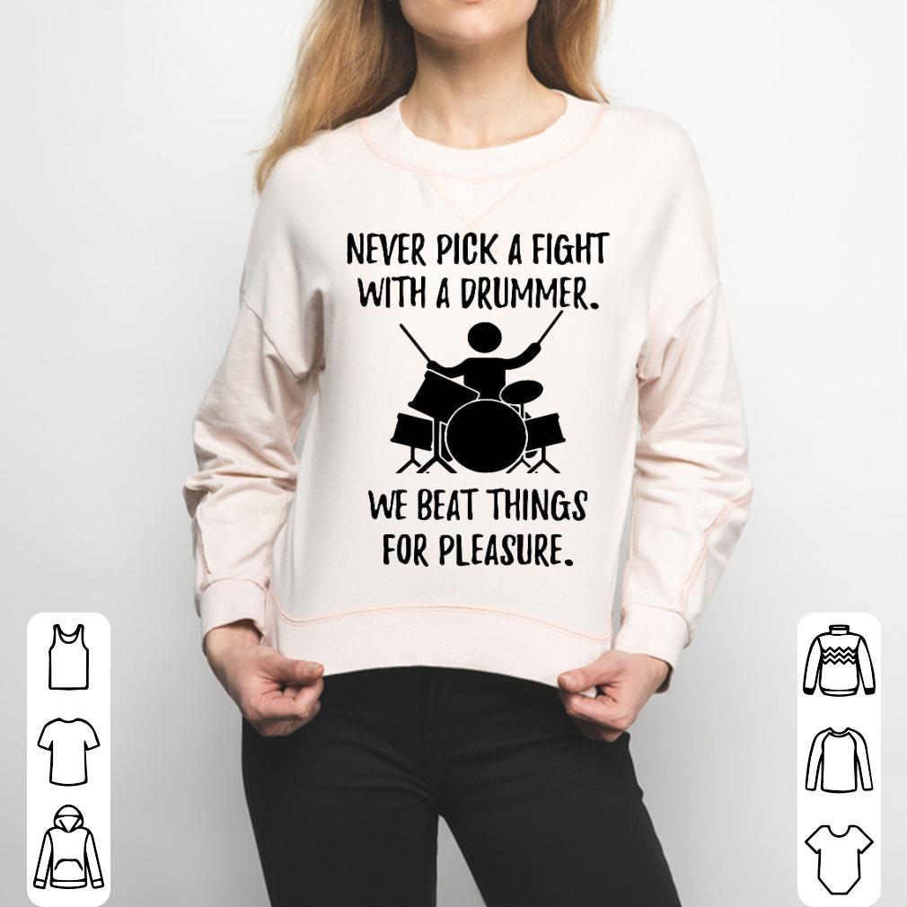 Never Pick A Fight With A Drummer We Beat Things For Pleasure Shirt