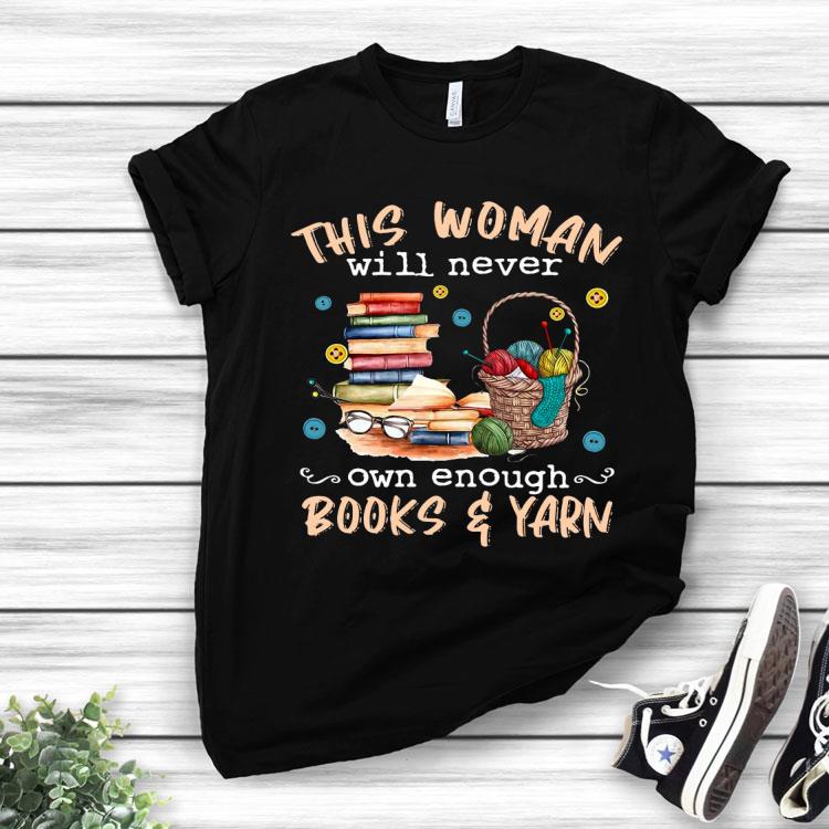 This Woman Will Never Own Enough Books And Yarn Shirt