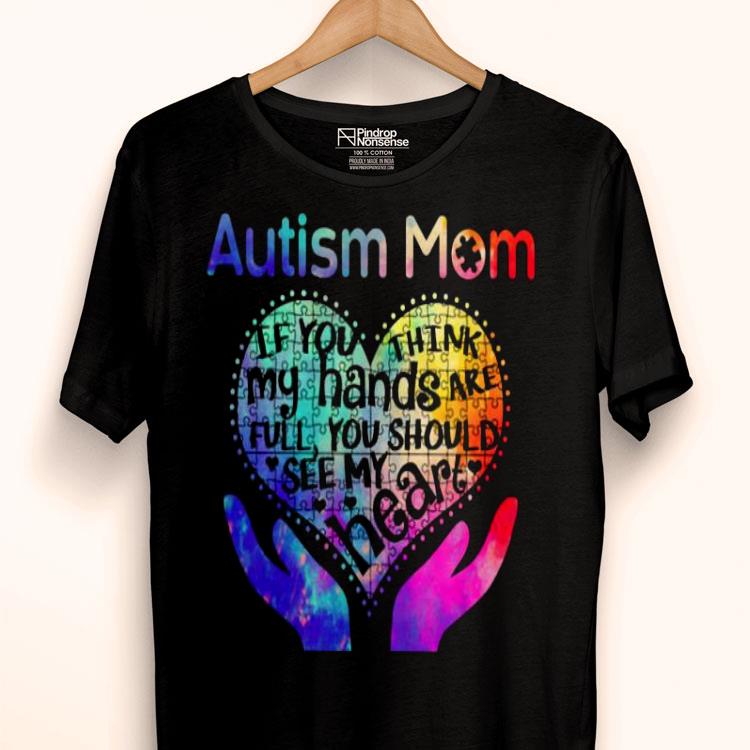 Autism Mom If You Think My Hands Are Full You Should See My Heart Shirt