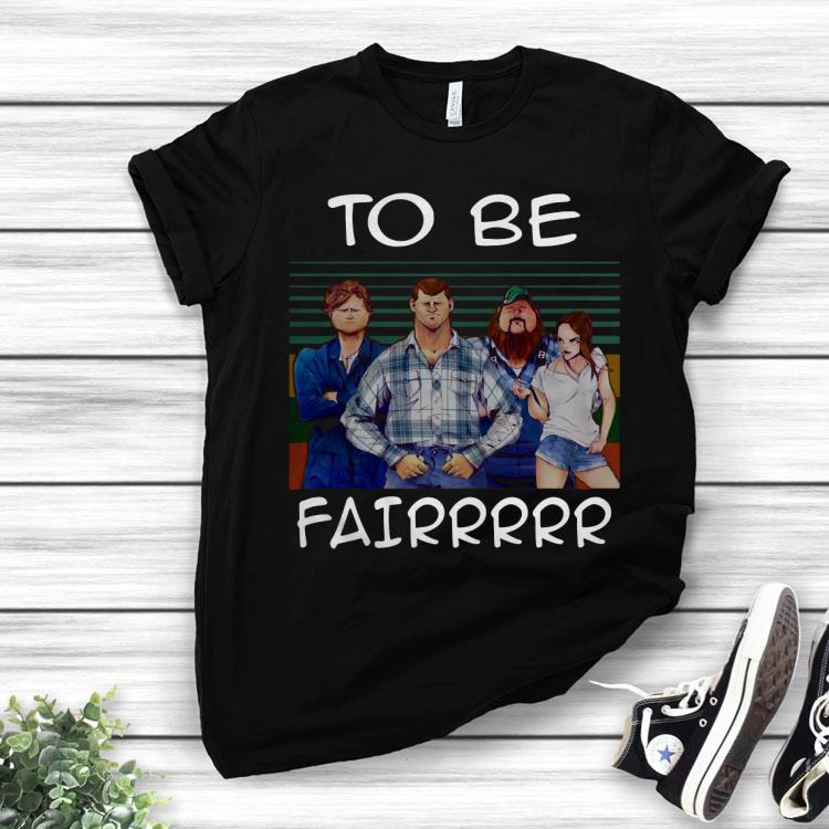 Letterkenny To Be Fairrrrr Vintage Shirt