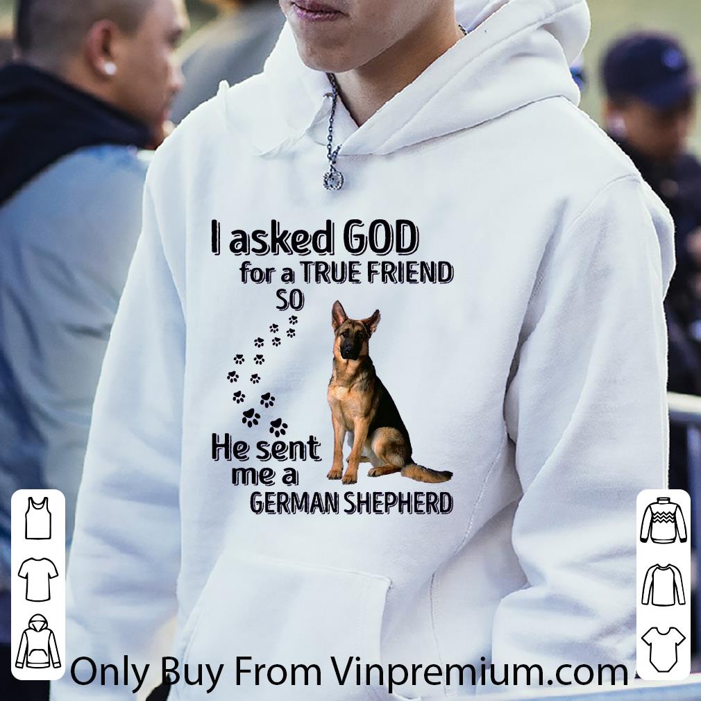 15b6358d official i asked god for a true friend so he sent me a german shepherd shirt 4 - Official I Asked God For A True Friend So He Sent Me A German Shepherd shirt