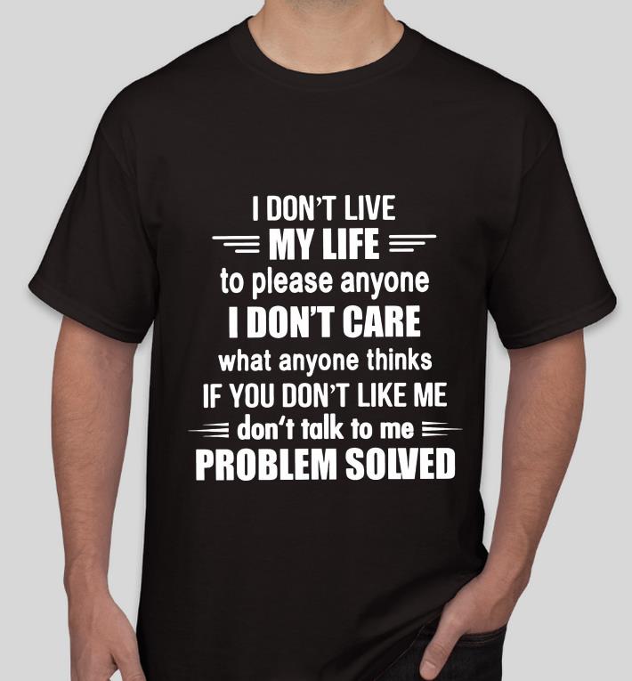 263e97f4 i don t live my life to please anyone don t talk to me problem solved shirt 4 - I Don't Live My Life To Please Anyone Don't Talk To Me Problem Solved shirt