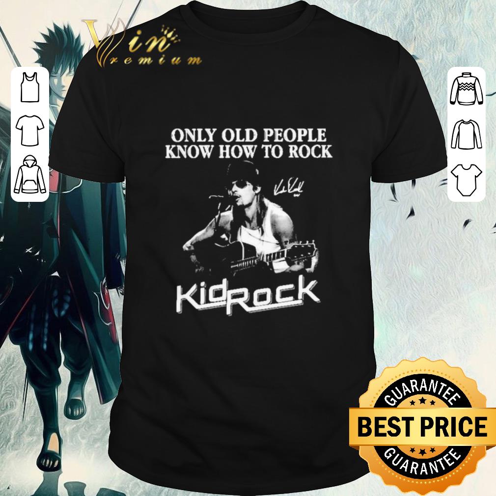 Hot Kid Rock Only old people know how to rock signature shirt