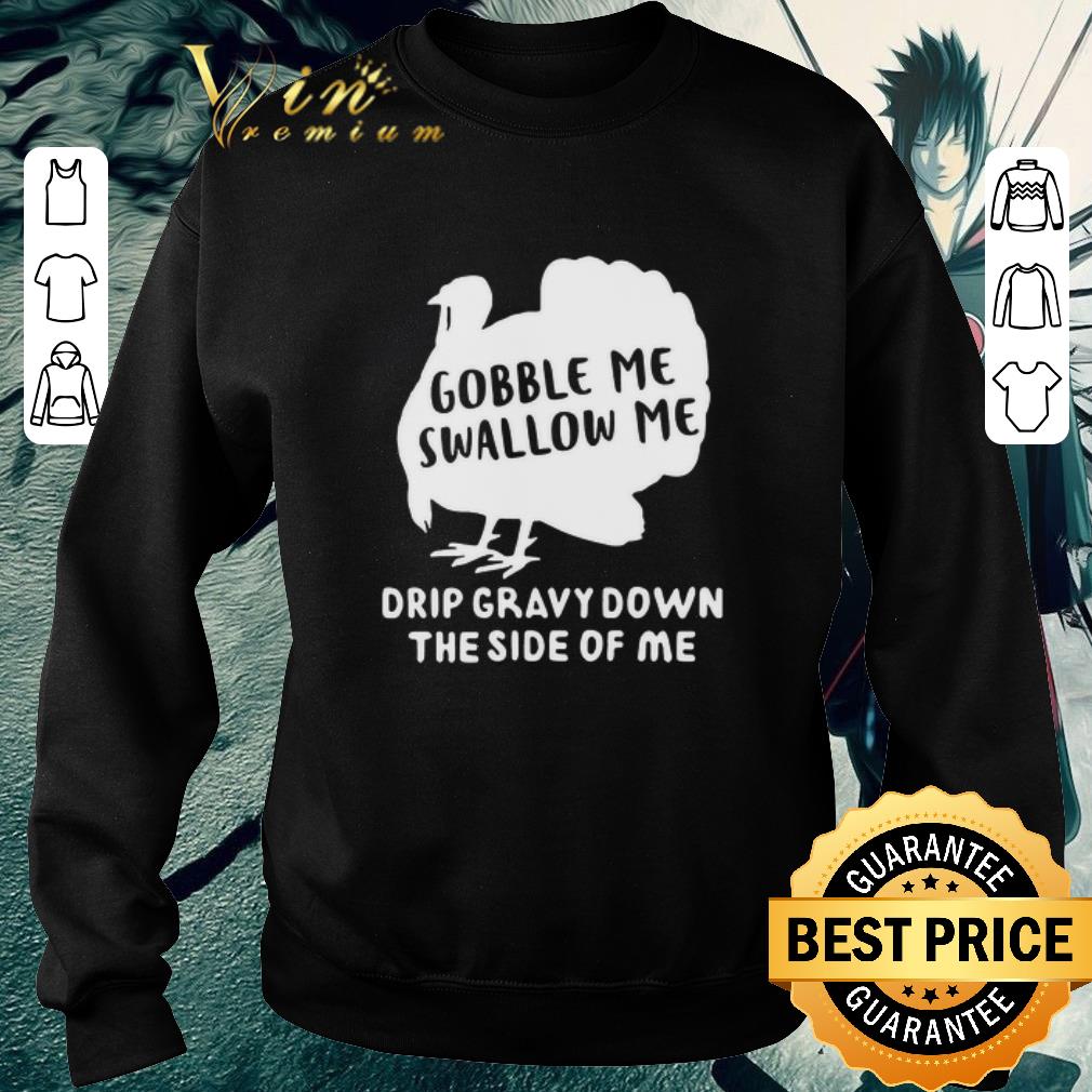 38e51cde nice gobble me swallow me drip gravy down the side of me shirt 4 - Nice Gobble Me Swallow Me Drip Gravy Down The Side Of Me shirt