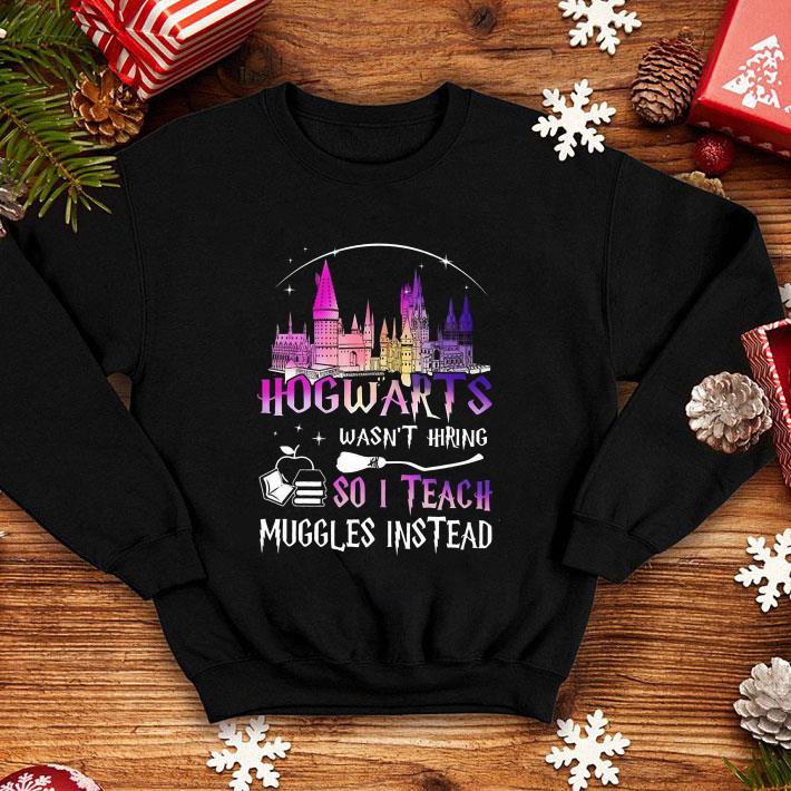 39d8290d hogwarts wasn t hiring so i teach muggles instead shirt 4 - Hogwarts Wasn't Hiring So I Teach Muggles Instead shirt
