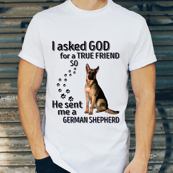 56f5b329 i asked god for a true friend so he sent me a german shepherd shirt 4 - I Asked God For A True Friend So He Sent Me A German Shepherd shirt