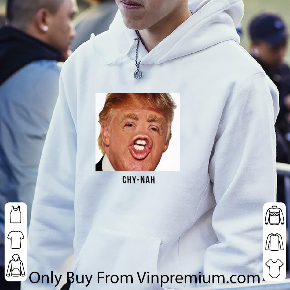 5cc4bda3 great funny donald trump chy nah shirt 4 - Great Funny Donald Trump Chy-nah shirt