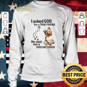 Pretty I Asked God For A True Friend So He Sent Me A Yorkshire Terrier Paws Dog shirt 2