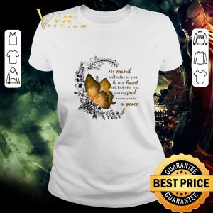 Funny Butterfly My Mind Still Talks To You And My Heart Still Looks For You shirt