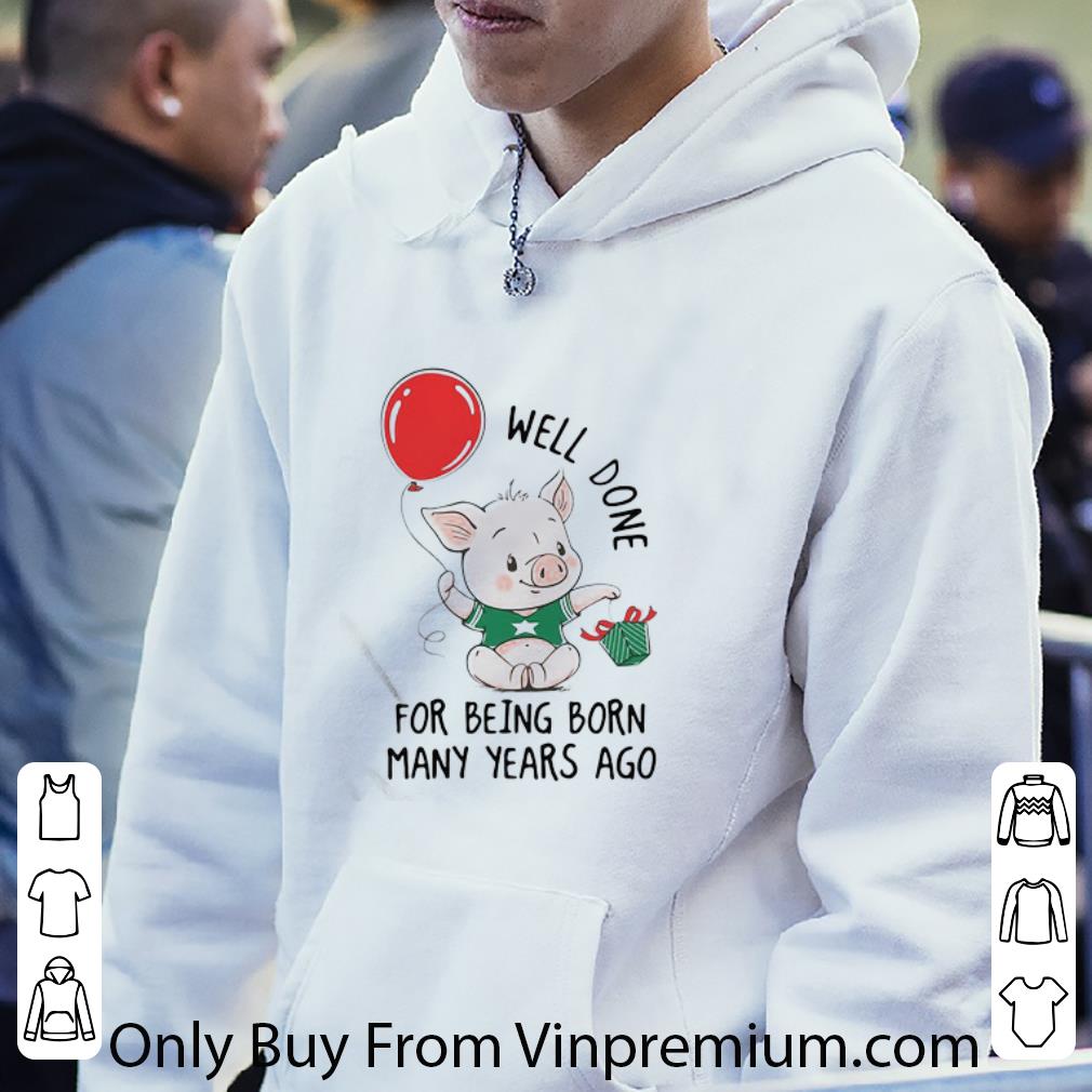 b006e828 pretty well done for being born many years ago pig shirt 4 - Pretty Well Done For Being Born Many Years Ago Pig shirt