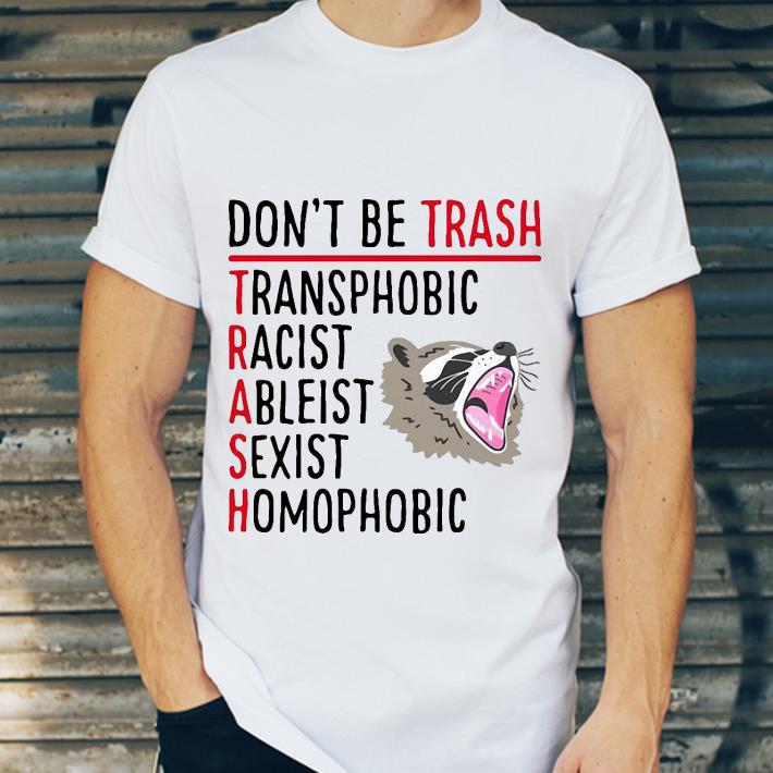 c87861e3 raccoon don t be trash transphobic racist ableist sexist homophobic shirt 4 - Raccoon Don’t Be Trash Transphobic Racist Ableist Sexist Homophobic shirt