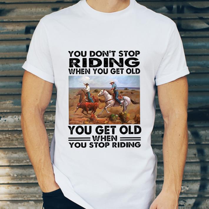 e7f9c577 you don t stop riding when you get old you get old when you stop riding shirt 4 - You Don’t Stop Riding When You Get Old You Get Old When You Stop Riding shirt