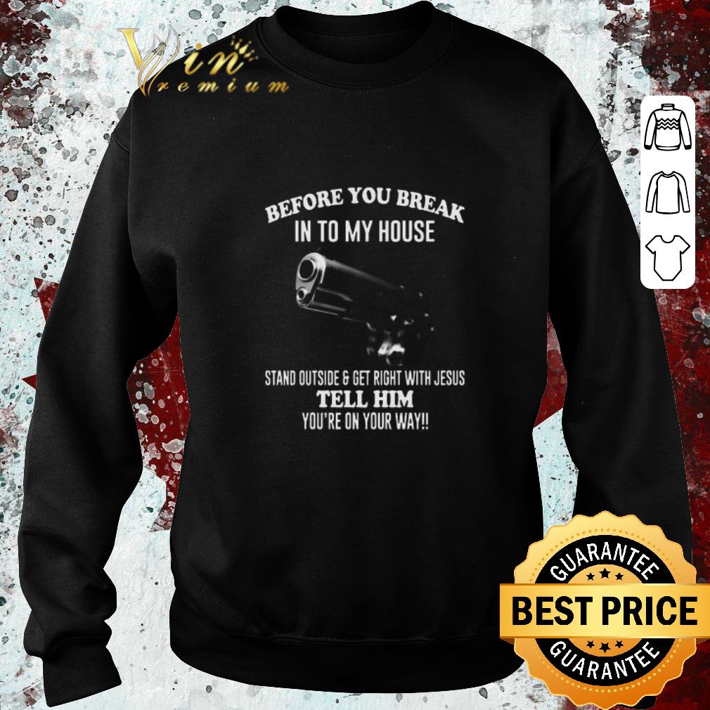 0b5fff83 awesome gun before you break into my house tell him you re on your way shirt 4 - Awesome Gun Before You Break Into My House Tell Him You’re On Your Way shirt