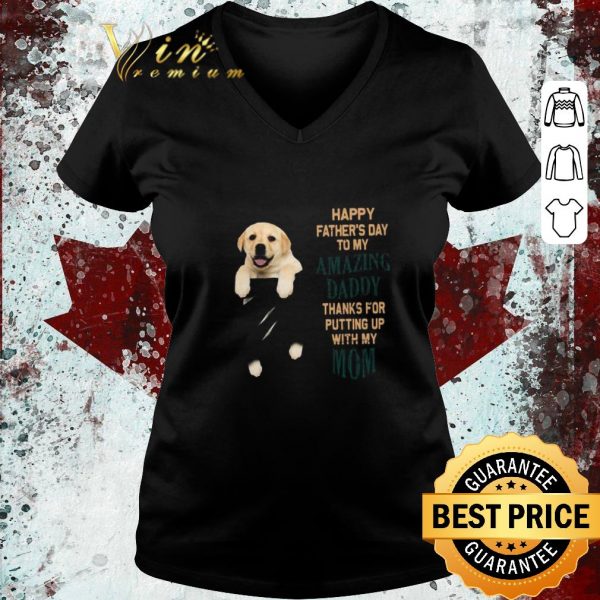 Original Paw Labrador Happy Father’s Day To My Amazing Daddy Thanks For Putting Up With My Mom shirt