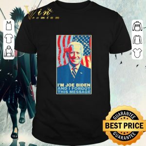 Funny I Am Joe Biden And I Forgot This Message Gift shirt