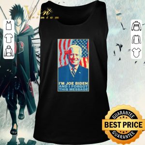 Funny I Am Joe Biden And I Forgot This Message Gift shirt