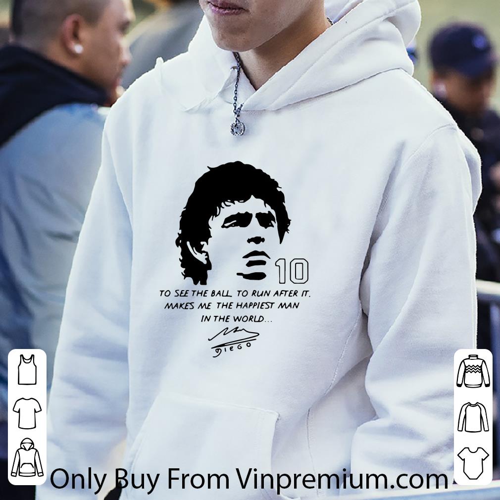 2b9cfaa0 hot diego maradona to see the ball to run after it makes me the happiest shirt 4 - Hot Diego Maradona To See The Ball To Run After It Makes Me The Happiest shirt