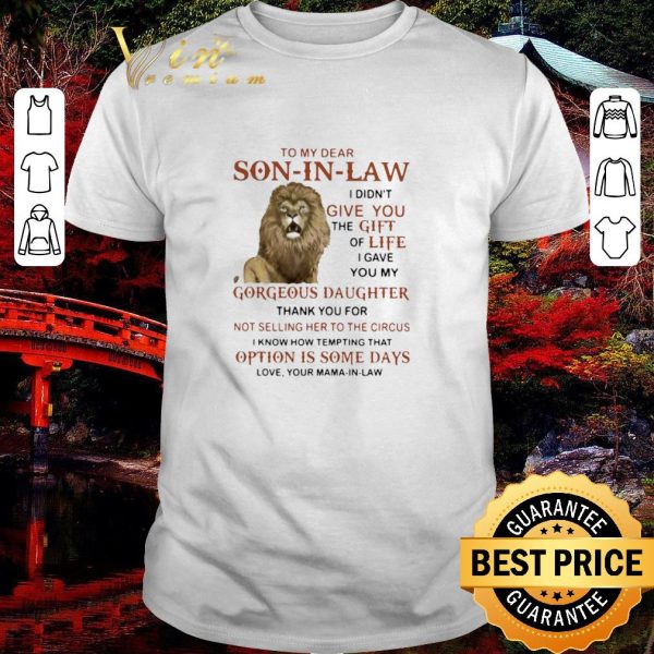 Original Lion To My Dear Son In Law I Didn’t Give You The Gift Of Life shirt