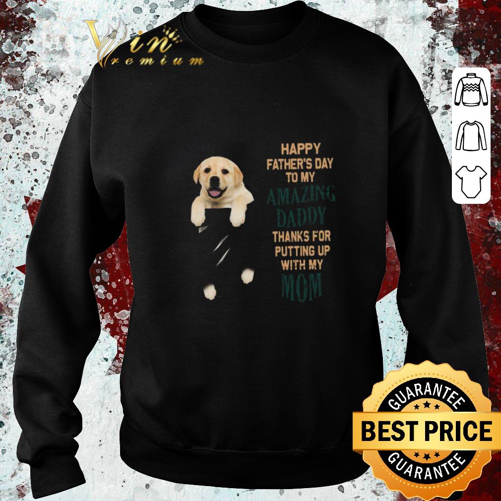 5afe9bda original paw labrador happy father s day to my amazing daddy thanks for putting up with my mom shirt 4 - Original Paw Labrador Happy Father’s Day To My Amazing Daddy Thanks For Putting Up With My Mom shirt