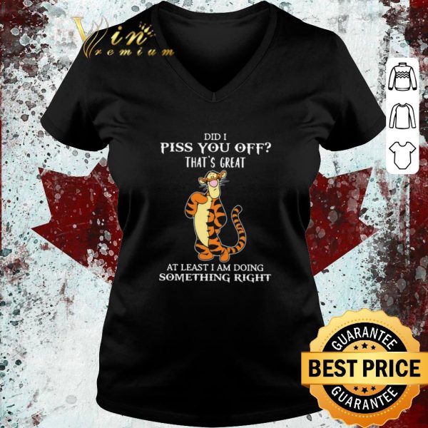 Official Tigger Did I Piss You Off That’s Great At Least I Am Doing Something Right shirt