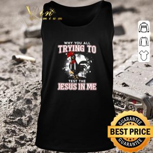 Official Rooster Why You All Trying To Test The Jesus In Me shirt 1