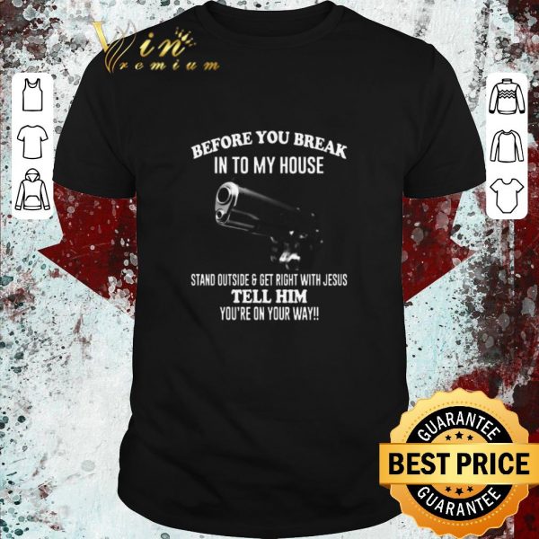 Awesome Gun Before You Break Into My House Tell Him You’re On Your Way shirt