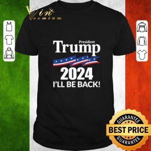 Original President Trump 2024 I’ll Be Back shirt