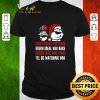 Funny Every Snack You Make Every Meal You Bake Every Bite You Take I’ll Be Watching You shirt